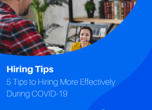 5 Tips to Hiring More Effectively During COVID-19