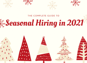 The Complete Guide to Seasonal Hiring in 2021