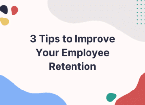 3 Tips to Improve Your Employee Retention